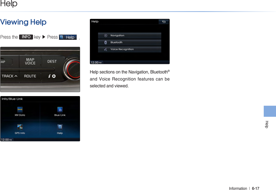 HelpInformation  l 6-1� 6-1� Viewing HelpPress the  INFO key ▶ Press Help  .Help sections on the Navigation, Bluetooth® and Voice Recognition features can be selected and viewed.Help
