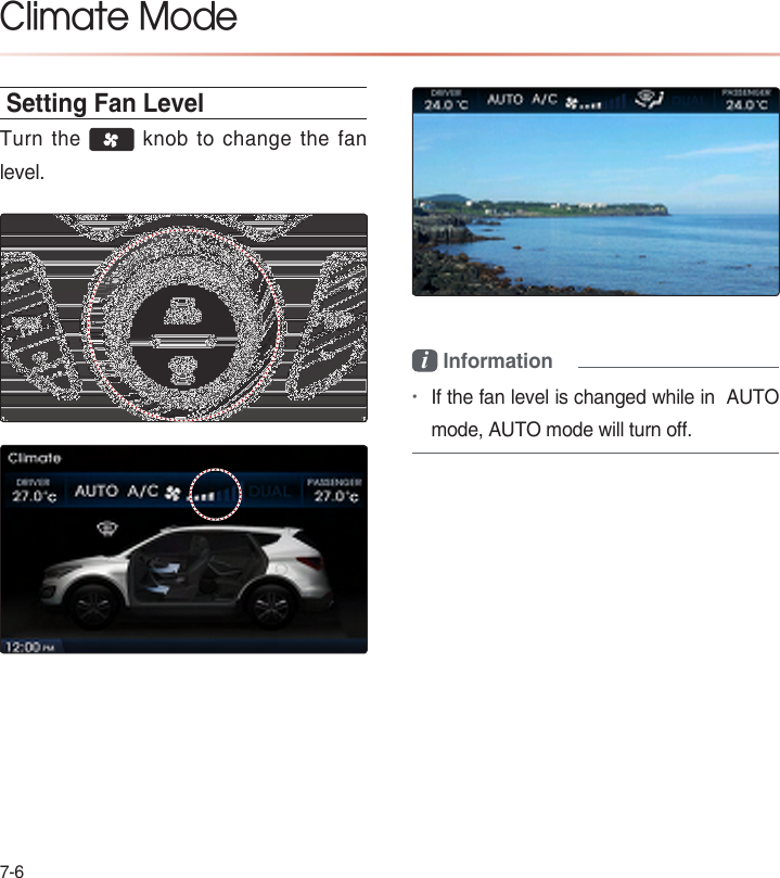 7-6Setting Fan LevelTurn the   knob to change the fan level.i Information•If the fan level is changed while in  AUTO mode, AUTO mode will turn off. Climate Mode