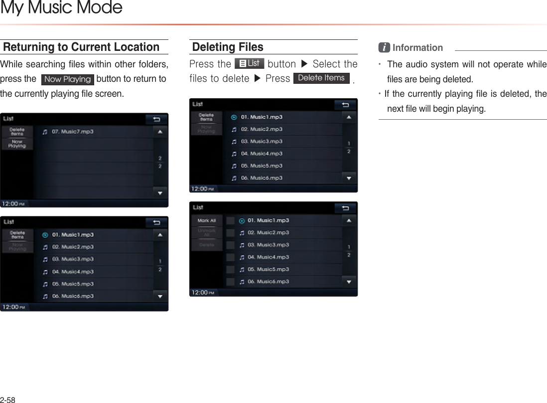 2-58Returning to Current LocationWhile searching files within other folders, press the   Now Playing  button to return tothe currently playing file screen.Deleting FilesPress the  List button ▶ Select the files to delete ▶ Press  Delete Items  .i Information•The audio system will not operate while files are being deleted.•If the currently playing file is deleted, the next file will begin playing.My Music Mode