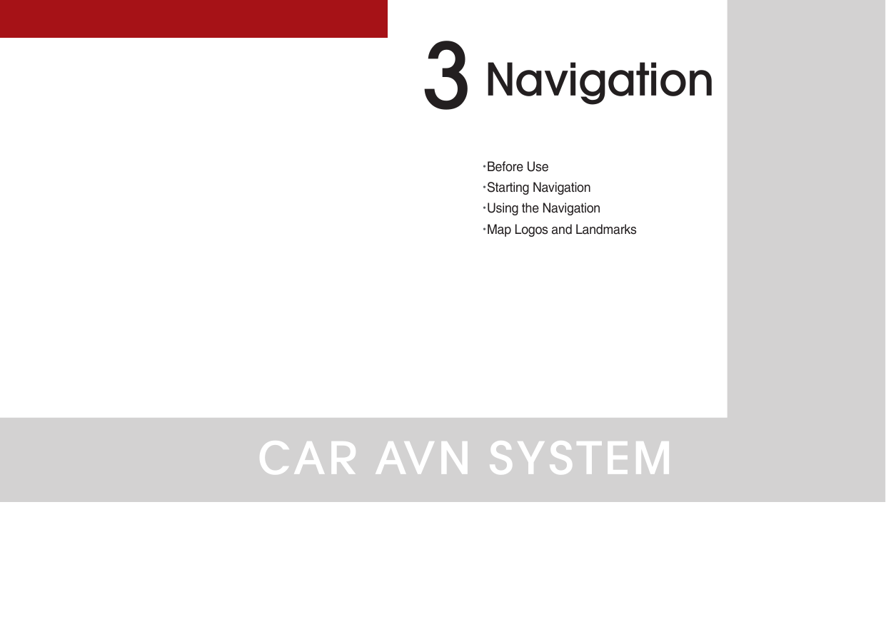 CAR AVN SYSTEM•Before Use•Starting Navigation•Using the Navigation•Map Logos and LandmarksNavigation3