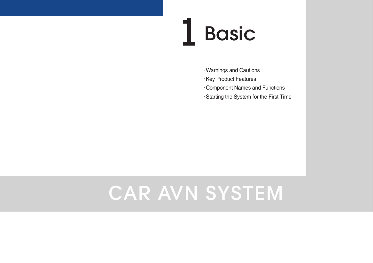 CAR AVN SYSTEM•Warnings and Cautions•Key Product Features•Component Names and Functions•Starting the System for the First TimeBasic1