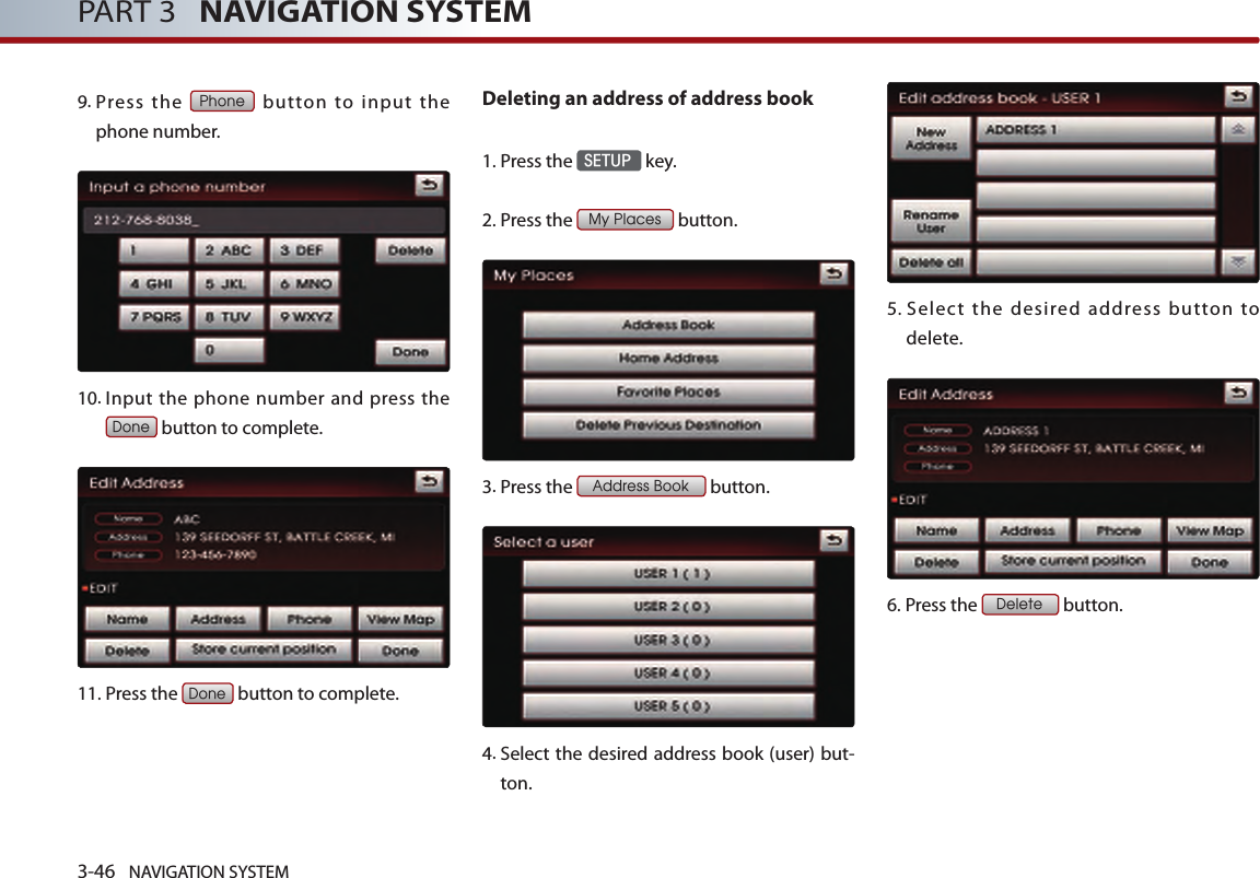 3-46 NAVIGATION SYSTEMPART 3   NAVIGATION SYSTEM9.  Press  the Phone  button  to  input  the phone number.10.  Input the phone number and press the Done button to complete.11.Press the Done button to complete.Deleting an address of address book1.Press the SETUP key.2.Press the My Places button.3. Press the Address Book button.4.  Select the desired address book (user) but-ton.5.  Select the desired address button to delete. 6.Press the Delete button.