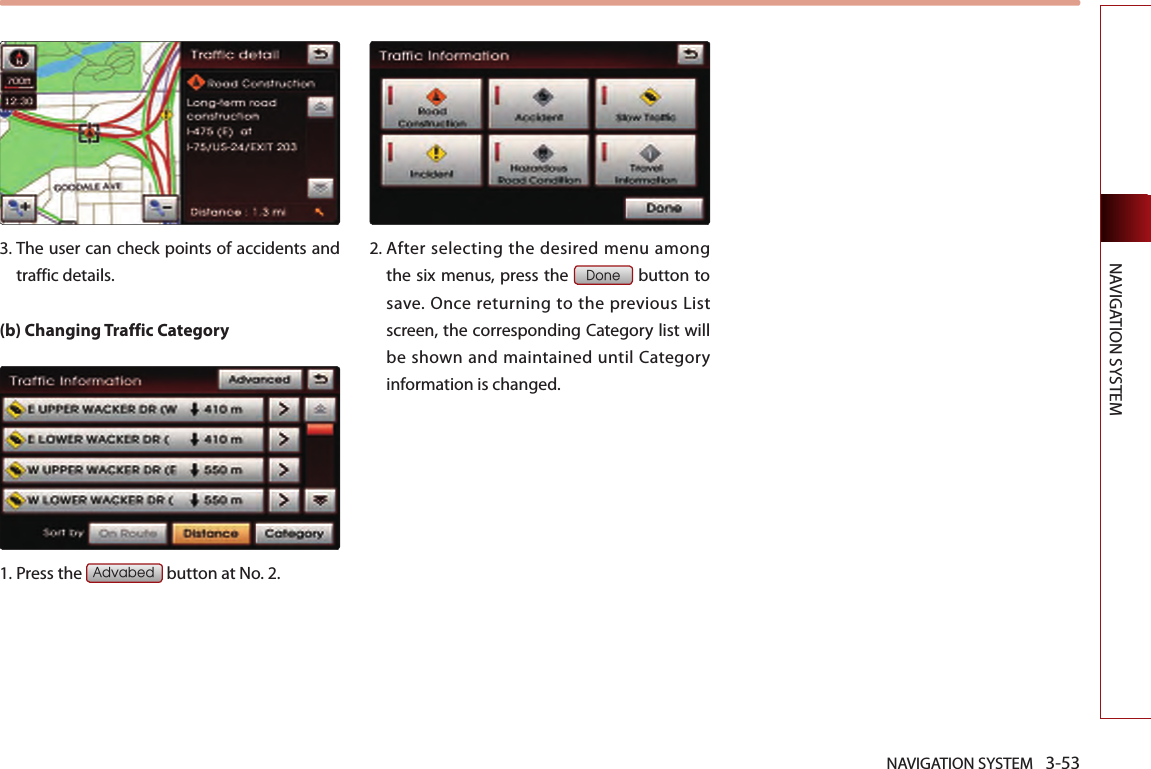 NAVIGATION SYSTEM 3-53NAVIGATION SYSTEM 3.  The user can check points of accidents and traffic details.(b) Changing Traffic Category1.Press the Advabed button at No. 2.2.  After selecting the desired menu among the six menus, press the Done button to save.  Once returning  to the previous List screen, the corresponding Category list will be shown and maintained until Category information is changed.