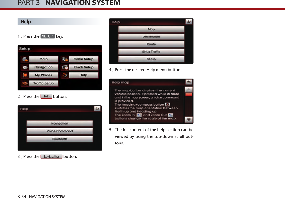 3-54 NAVIGATION SYSTEMPART 3   NAVIGATION SYSTEMHelp1.Press the SETUP key.2.Press the Help button.3.Press the Navigation button.4.Press the desired Help menu button.5. The full content of the help section can be viewed  by using the top-down  scroll but-tons.