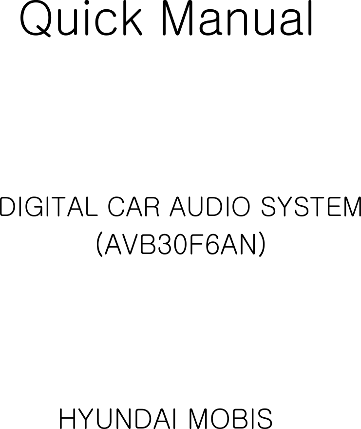    Quick Manual     DIGITAL CAR AUDIO SYSTEM            (AVB30F6AN)      HYUNDAI MOBIS 