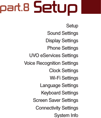 SetupSound Settings Display Settings Phone Settings UVO eServices Settings Voice Recognition Settings Clock Settings Wi-Fi SettingsLanguage SettingsKeyboard SettingsScreen Saver Settings Connectivity Settings System Info part.8 Setup08