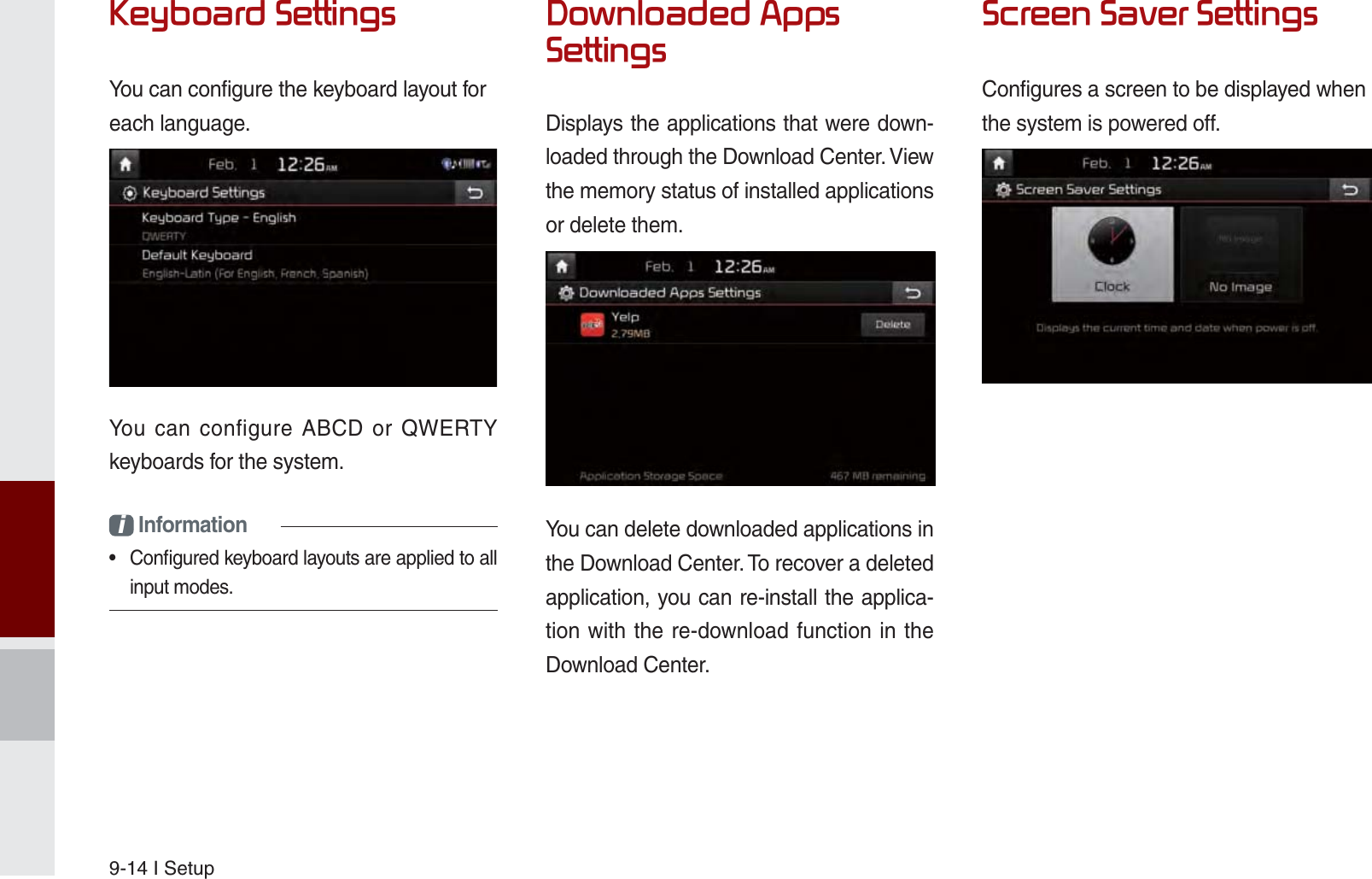 9-14 I Setup.H\ERDUG6HWWLQJVYou can configure the keyboard layout for each language.You can configure ABCD or QWERTY keyboards for the system.i Information•  Conﬁ gured keyboard layouts are applied to all input modes.&apos;RZQORDGHG$SSV6HWWLQJVDisplays the applications that were down-loaded through the Download Center. View the memory status of installed applications or delete them.You can delete downloaded applications in the Download Center. To recover a deleted application, you can re-install the applica-tion with the re-download function in the Download Center.6FUHHQ6DYHU6HWWLQJVConfigures a screen to be displayed when the system is powered off.K_UM_G4.0[EN]AVN PART 9.indd   9-14 2014-10-02   오후 1:21:47