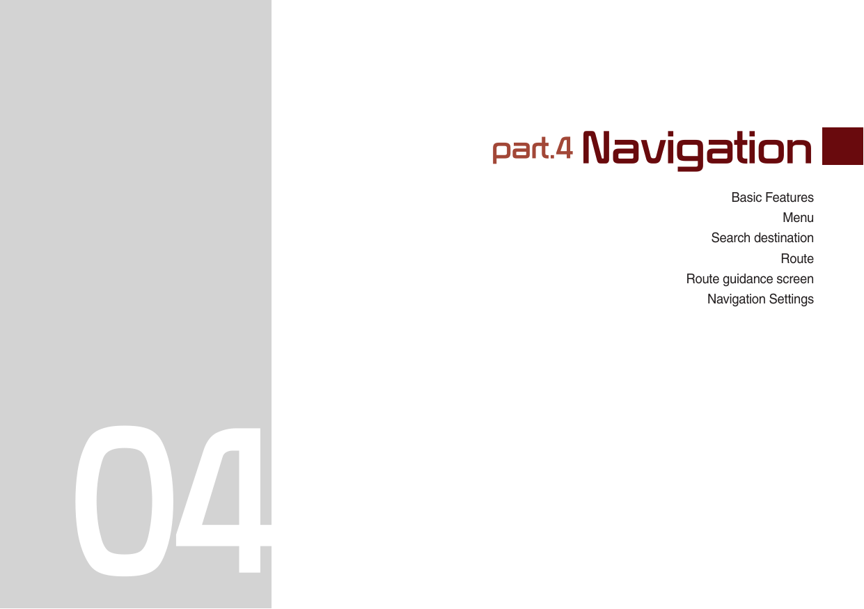 Basic FeaturesMenuSearch destinationRouteRoute guidance screenNavigation Settingspart.4 Navigation04