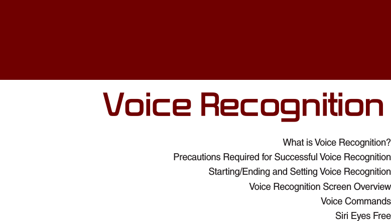 What is Voice Recognition?Precautions Required for Successful Voice RecognitionStarting/Ending and Setting Voice RecognitionVoice Recognition Screen OverviewVoice CommandsSiri Eyes Free 9RLFH5HFRJQLWLRQ