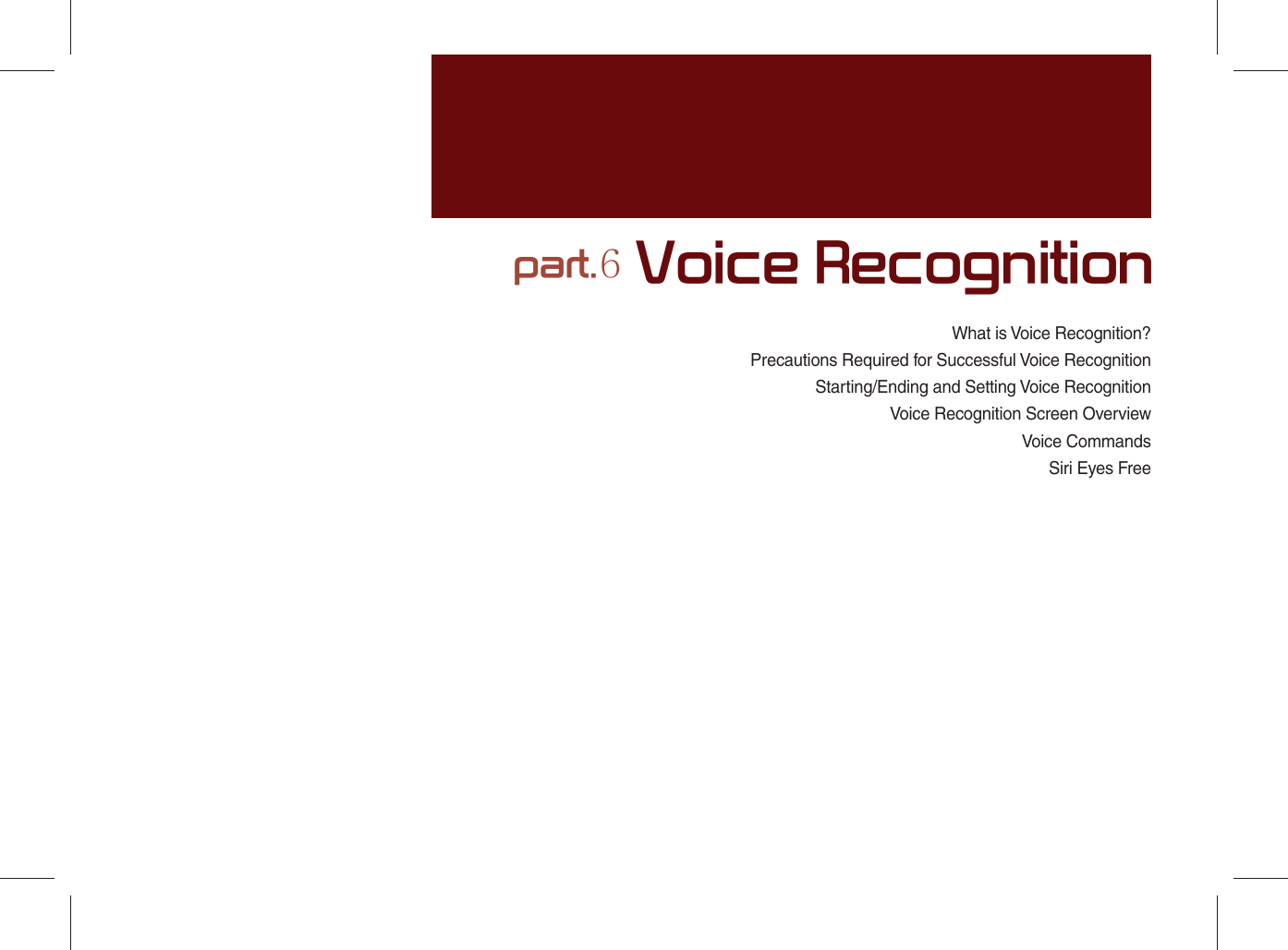 What is Voice Recognition?Precautions Required for Successful Voice RecognitionStarting/Ending and Setting Voice RecognitionVoice Recognition Screen OverviewVoice CommandsSiri Eyes Free part.6 Voice Recognition