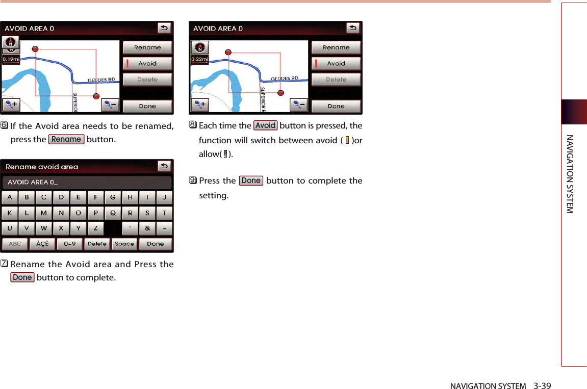 NAVIGATION SYSTEM    3-39NAVIGATION SYSTEM󲻩If the Avoid area needs to be renamed,press the  button. 󲻪Rename the Avoid area and Press thebutton to complete. 󲻫Each time the  button is pressed, thefunction will switch between avoid (  )orallow( ). 󲻬Press the  button to complete thesetting. DoneAvoidDoneRename