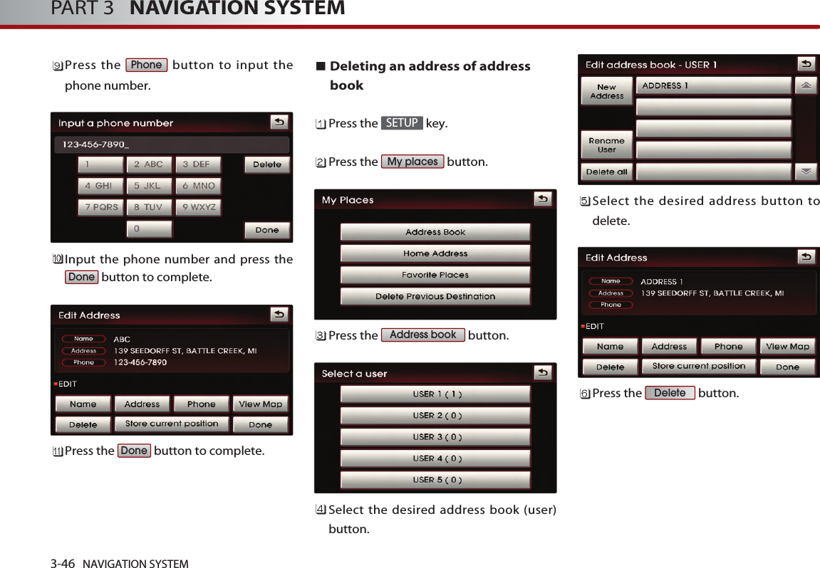 3-46 NAVIGATION SYSTEMPART 3   NAVIGATION SYSTEMPress the  button to input thephone number.Input the phone number and press thebutton to complete.Press the  button to complete.Deleting an address of addressbookPress the  key.Press the  button.Press the  button.Select the desired address book (user)button.Select the desired address button todelete.Press the  button.DeleteAddress bookMy placesSETUPDoneDonePhone