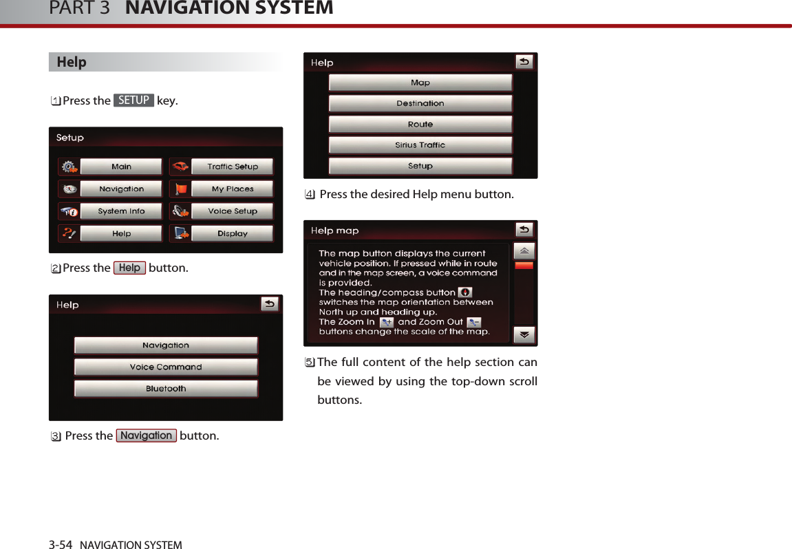 3-54 NAVIGATION SYSTEMPART 3   NAVIGATION SYSTEMHelpPress the  key.Press the  button.Press the  button.Press the desired Help menu button.The full content of the help section canbe viewed by using the top-down scrollbuttons.NavigationHelpSETUP