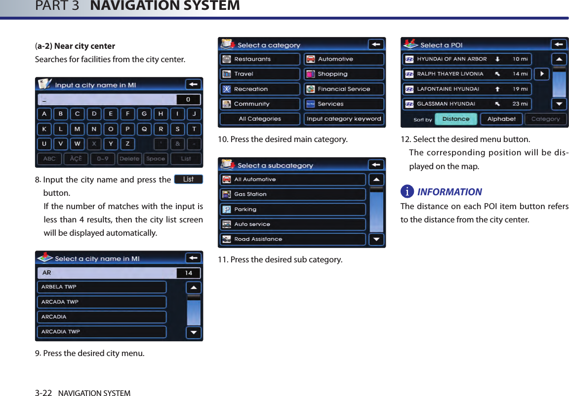 3-22 NAVIGATION SYSTEMPART 3   NAVIGATION SYSTEM(a-2) Near city center Searches for facilities from the city center. 8.  Input the city name and press the List button. If the number of matches with the input is less than 4 results, then the city  list screen will be displayed automatically. 9.Press the desired city menu. 10.Press the desired main category. 11.Press the desired sub category.12.  Select the desired menu button. The corresponding position will be dis-played on the map. INFORMATIONThe distance on each POI  item button refers to the distance from the city center.