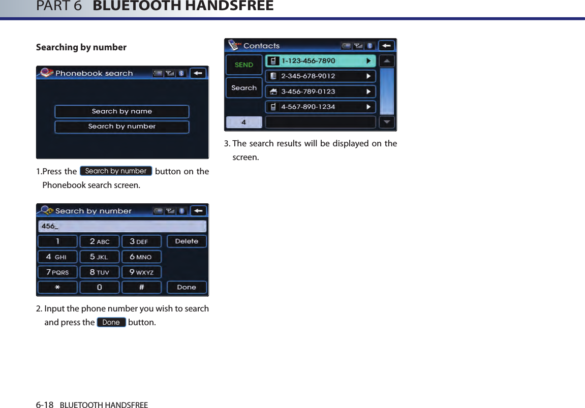 6-18 BLUETOOTH HANDSFREEPART 6   BLUETOOTH HANDSFREESearching by number 1. Press the Search by number button on the Phonebook search screen. 2.  Input the phone number you wish to search and press the Done button.3.  The search results will be displayed on the screen.