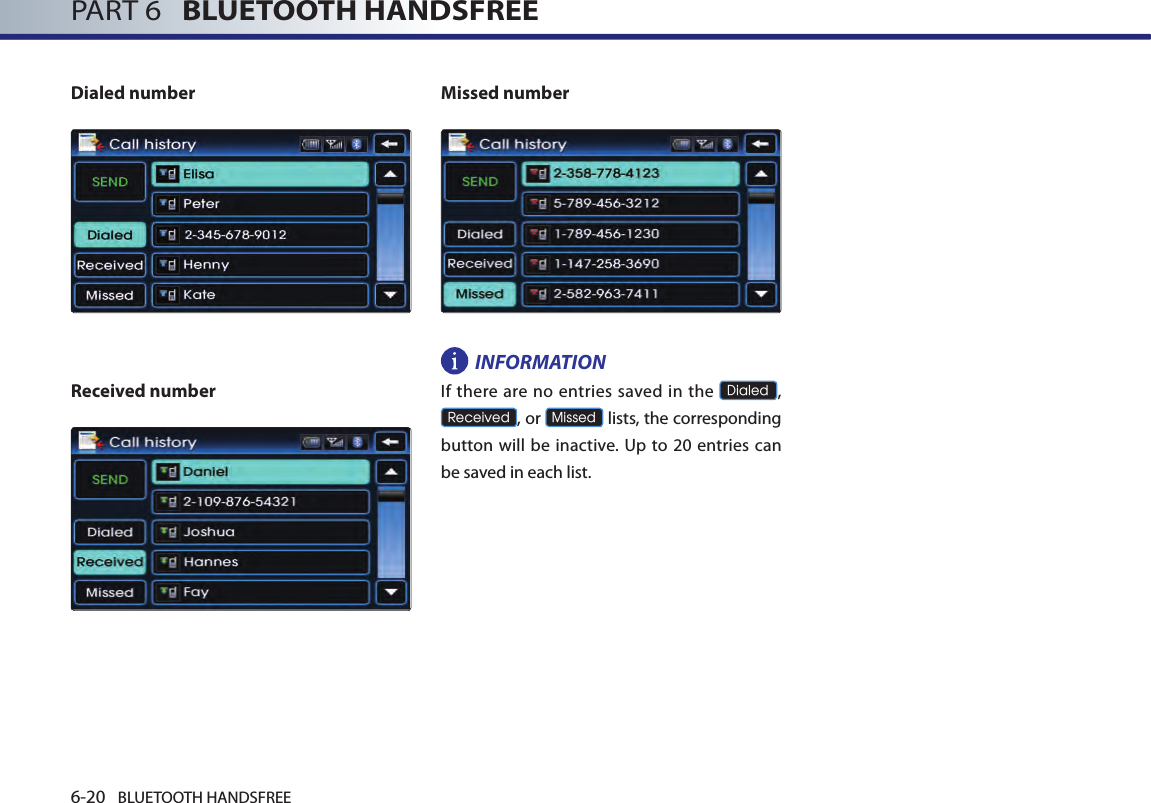 6-20 BLUETOOTH HANDSFREEPART 6   BLUETOOTH HANDSFREEDialed number Received numberMissed numberINFORMATIONIf there  are no  entries saved  in  the Dialed, Received, or Missed lists, the corresponding button will  be  inactive. Up to 20 entries can be saved in each list. 