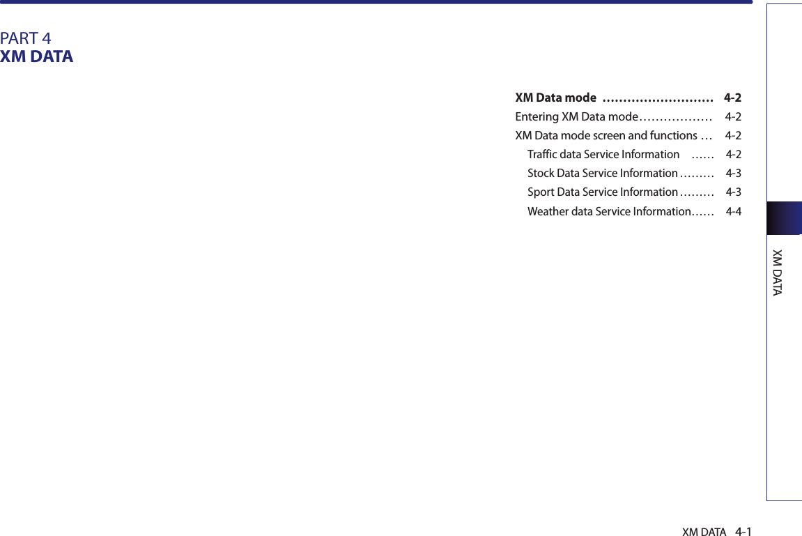 XM DATAXM DATA 4-1PART 4XM DATAXM Data mode  ……………………… 4-2Entering XM Data mode ………………  4-2XM Data mode screen and functions …  4-2Traffic data Service Information  …… 4-2Stock Data Service Information ……… 4-3Sport Data Service Information ……… 4-3Weather data Service Information…… 4-4 