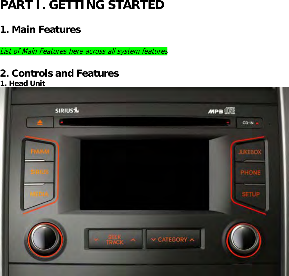   PART I. GETTING STARTED  1. Main Features  List of Main Features here across all system features  2. Controls and Features 1. Head Unit                 