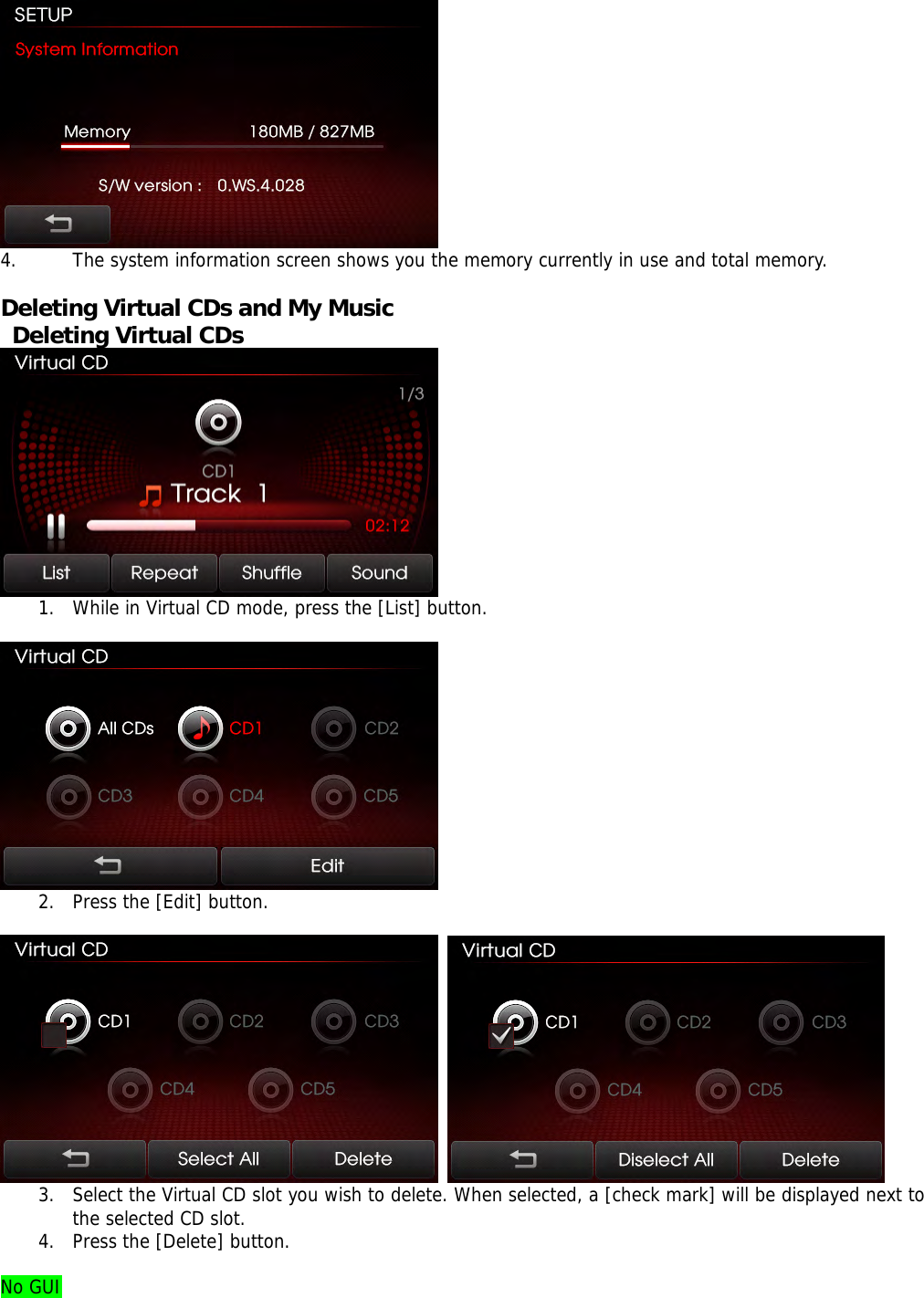  4. The system information screen shows you the memory currently in use and total memory.  Deleting Virtual CDs and My Music     Deleting Virtual CDs  1. While in Virtual CD mode, press the [List] button.    2. Press the [Edit] button.     3. Select the Virtual CD slot you wish to delete. When selected, a [check mark] will be displayed next to the selected CD slot. 4. Press the [Delete] button.  No GUI 