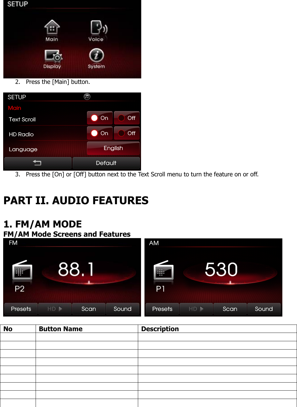  2. Press the [Main] button.   3. Press the [On] or [Off] button next to the Text Scroll menu to turn the feature on or off.     PART II. AUDIO FEATURES  1. FM/AM MODE FM/AM Mode Screens and Features     No Button Name  Description                                     