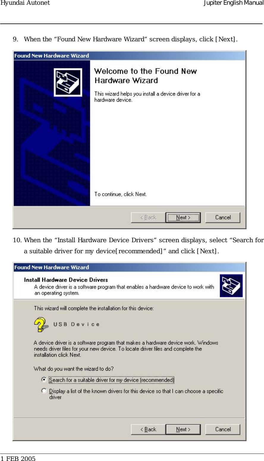 Hyundai Autonet    Jupiter English Manual 9.  When the “Found New Hardware Wizard” screen displays, click [Next].   10. When the “Install Hardware Device Drivers” screen displays, select “Search for a suitable driver for my device[recommended]” and click [Next].    1 FEB 2005    
