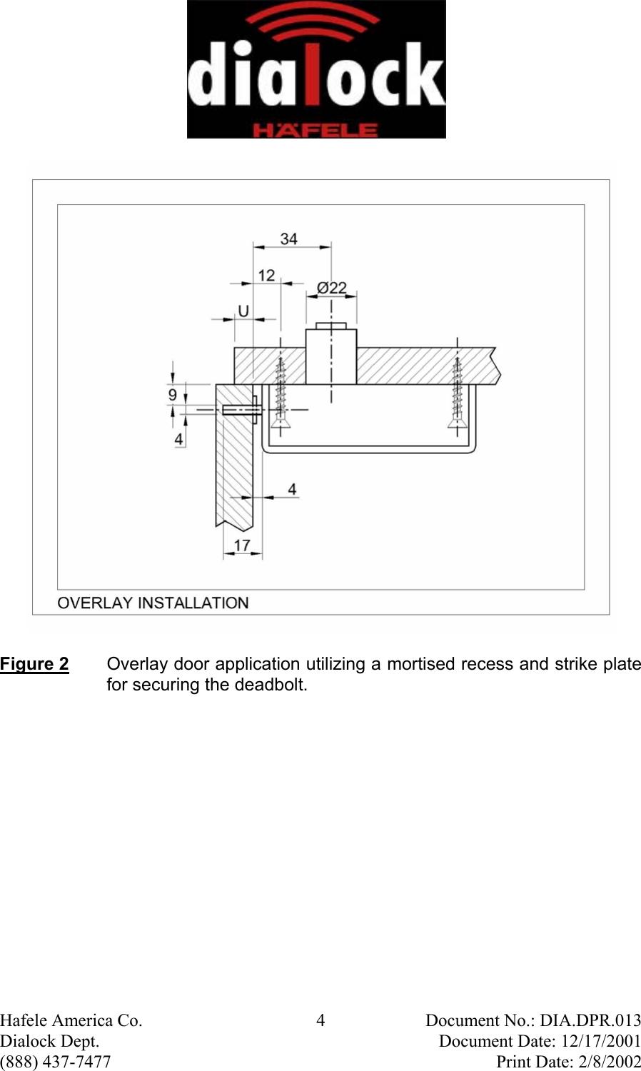  Hafele America Co.  4  Document No.: DIA.DPR.013 Dialock Dept.    Document Date: 12/17/2001 (888) 437-7477    Print Date: 2/8/2002  Figure 2  Overlay door application utilizing a mortised recess and strike plate for securing the deadbolt.  