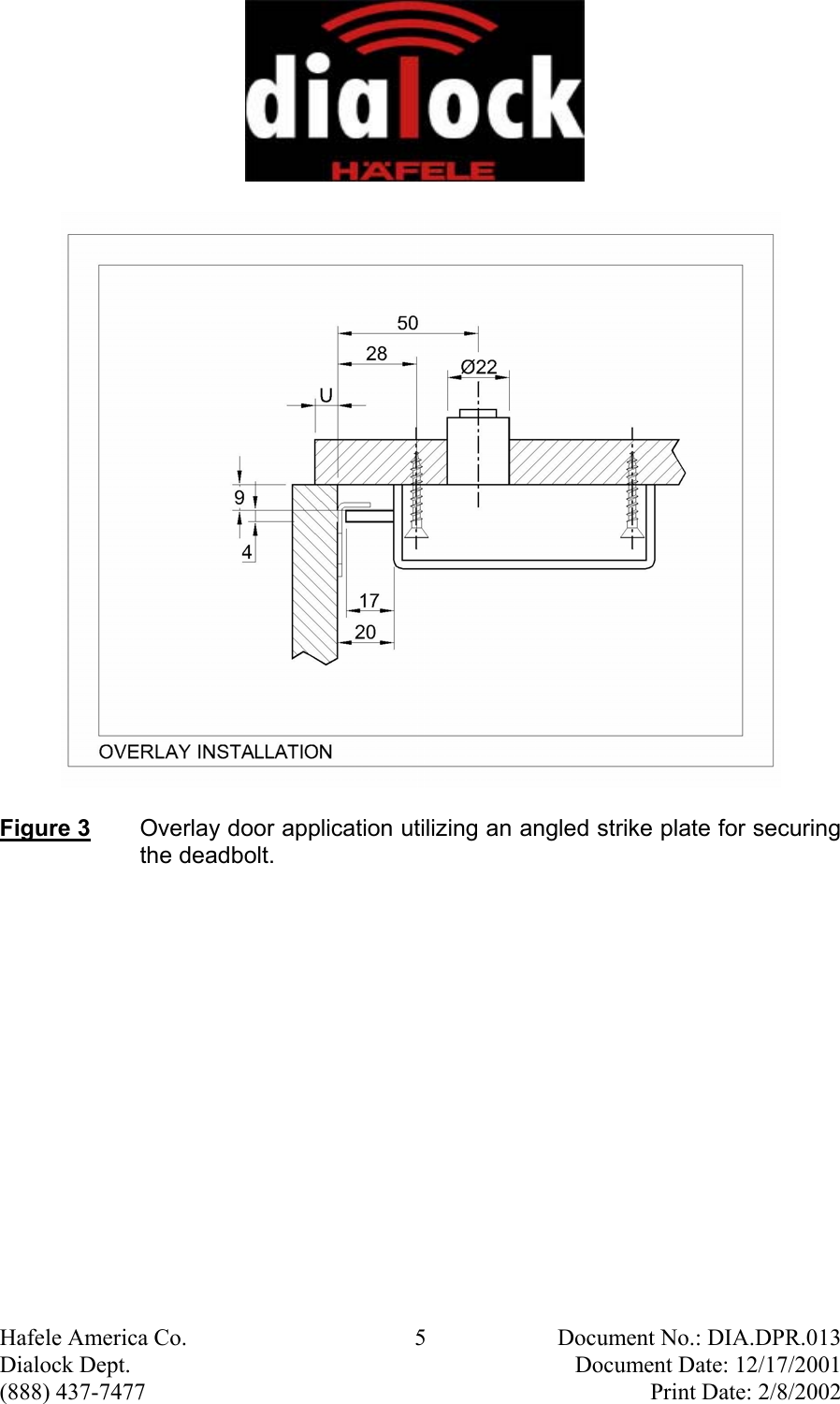  Hafele America Co.  5  Document No.: DIA.DPR.013 Dialock Dept.    Document Date: 12/17/2001 (888) 437-7477    Print Date: 2/8/2002  Figure 3  Overlay door application utilizing an angled strike plate for securing the deadbolt. 