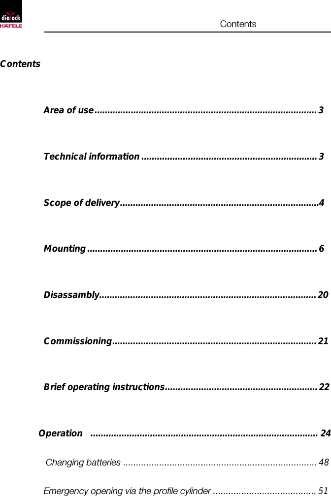 ContentsContentsArea of use...................................................................................... 3Technical information .................................................................... 3Scope of delivery.............................................................................4Mounting......................................................................................... 6Disassambly.................................................................................... 20Commissioning............................................................................... 21Brief operating instructions........................................................... 22Operation   ........................................................................................ 24   Changing batteries ............................................................................ 48Emergency opening via the profile cylinder ........................................ 51