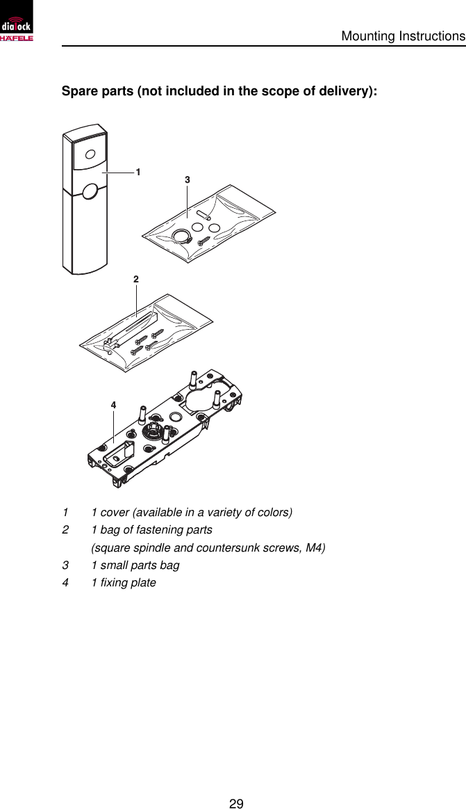      Mounting Instructions   29  Spare parts (not included in the scope of delivery): 1324 1 1 cover (available in a variety of colors) 2 1 bag of fastening parts  (square spindle and countersunk screws, M4) 3 1 small parts bag 4 1 fixing plate  