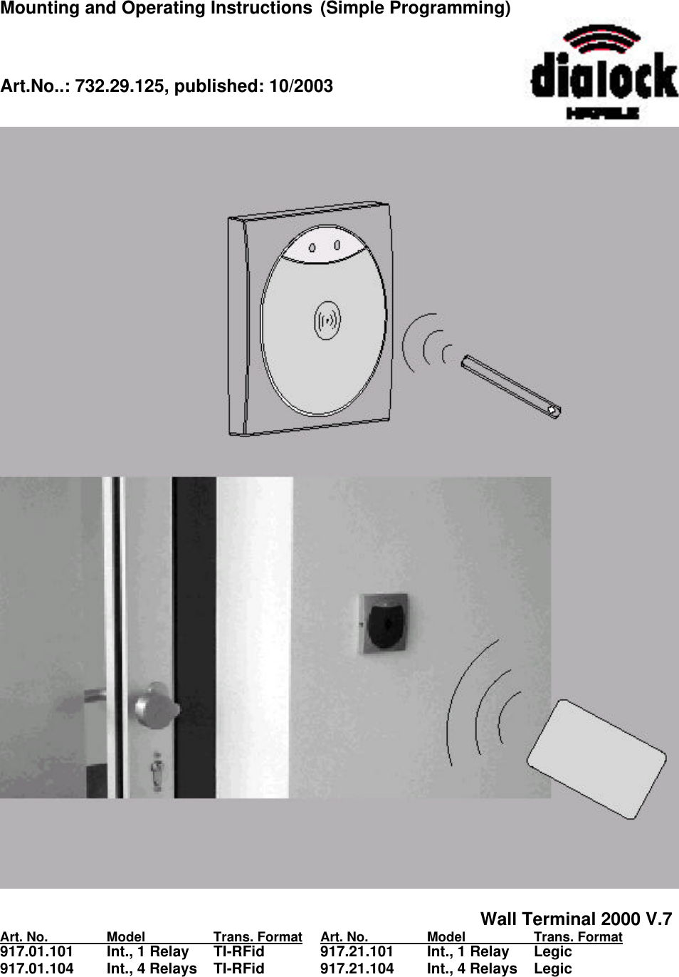 Mounting and Operating Instructions (Simple Programming)      Wall Terminal 2000 V.7    Art. No.   Model    Trans. Format Art. No.   Model    Trans. Format 917.01.101 Int., 1 Relay TI-RFid  917.21.101 Int., 1 Relay Legic 917.01.104 Int., 4 Relays TI-RFid  917.21.104 Int., 4 Relays  Legic Art.No..: 732.29.125, published: 10/2003