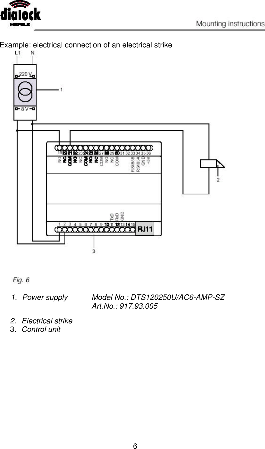   6  Example: electrical connection of an electrical strike   1. Power supply   Model No.: DTS120250U/AC6-AMP-SZArt.No.: 917.93.005    2. Electrical strike 3. Control unit 