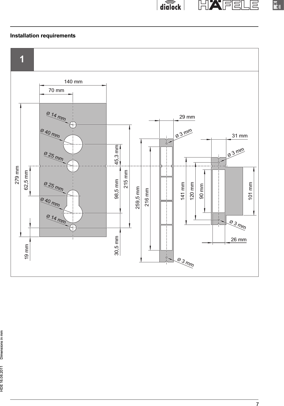 HDE 16.06.2011  Dimensions in mm71279 mm62,5 mm19 mm70 mm140 mm29 mm31 mm26 mm215 mm45,3 mm98,5 mm30,5 mmØ 40 mmØ 40 mmØ 25 mmØ 14 mmØ 14 mmØ 3 mmØ 3 mmØ 3 mmØ 3 mmØ 25 mm259,5 mm216 mm141 mm90 mm120 mm101 mmInstallation requirements