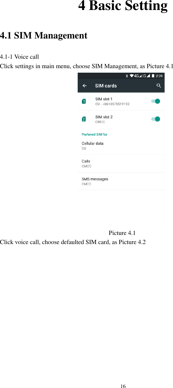      16  4 Basic Setting 4.1 SIM Management 4.1-1 Voice call Click settings in main menu, choose SIM Management, as Picture 4.1                                     Picture 4.1 Click voice call, choose defaulted SIM card, as Picture 4.2 