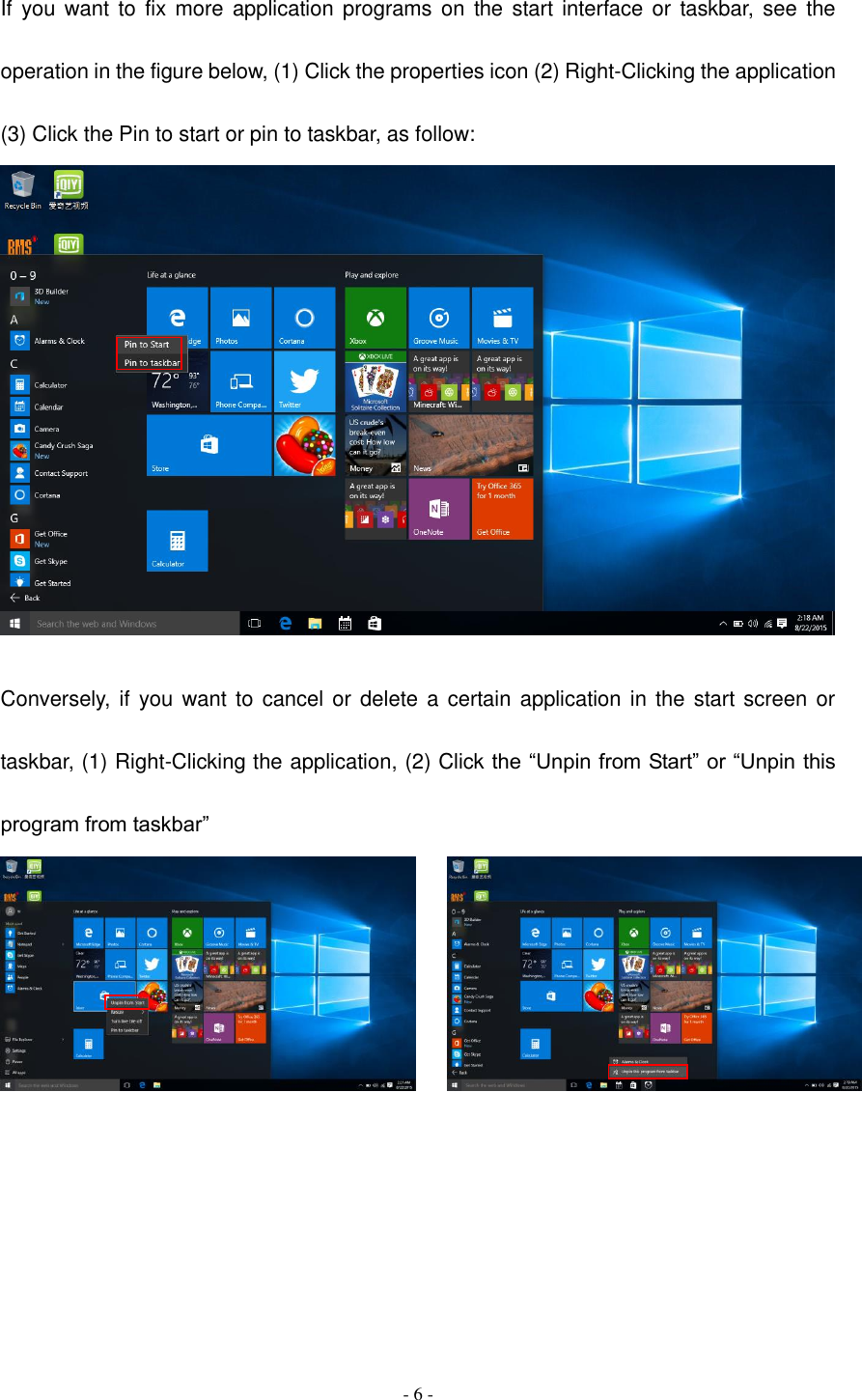  - 6 -  If you  want  to  fix more application programs on  the  start interface or  taskbar, see  the operation in the figure below, (1) Click the properties icon (2) Right-Clicking the application   (3) Click the Pin to start or pin to taskbar, as follow:     Conversely, if  you want to cancel or delete a certain application in the start screen or taskbar, (1) Right-Clicking the application, (2) Click the “Unpin from Start” or “Unpin this program from taskbar”                   