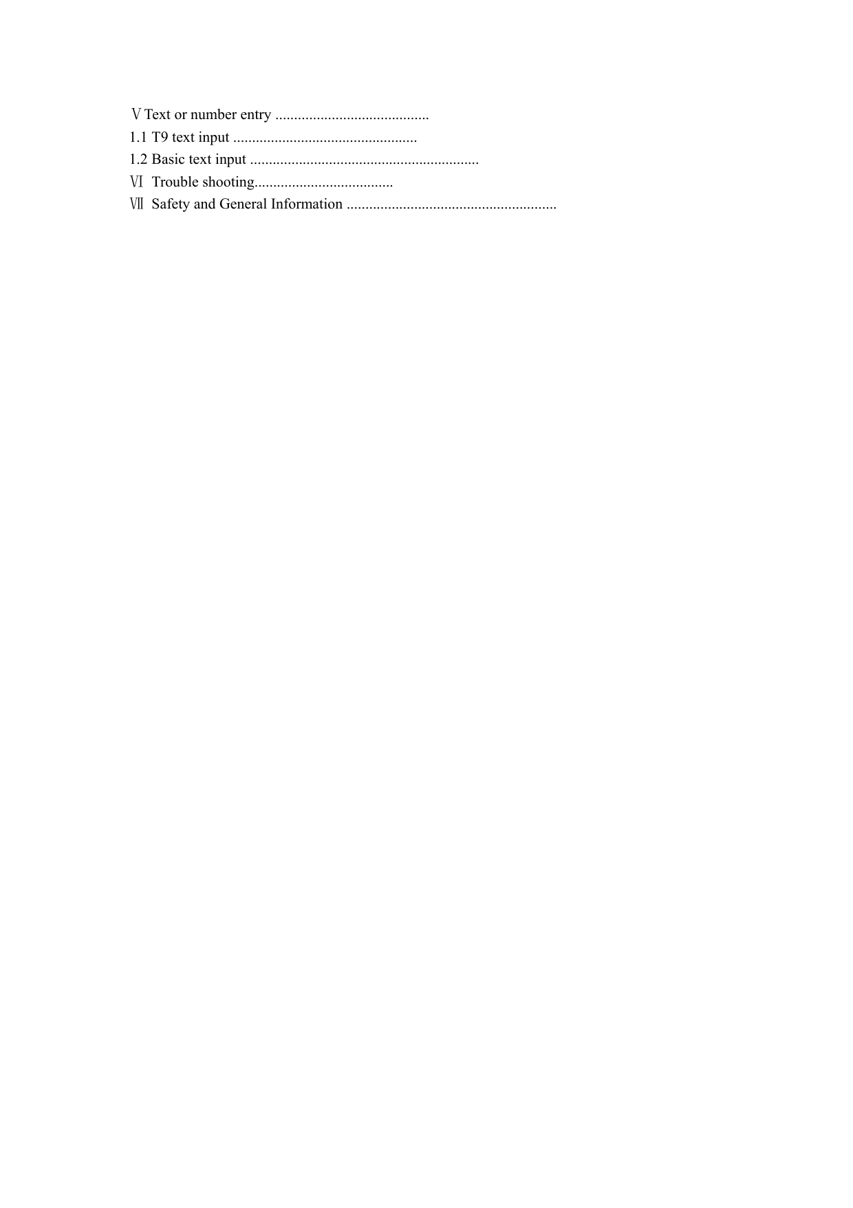 ⅤText or number entry ......................................... 1.1 T9 text input ................................................. 1.2 Basic text input ............................................................. Ⅵ Trouble shooting..................................... Ⅶ  Safety and General Information ........................................................  