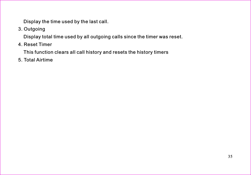 Display the time used by the last call.3. OutgoingDisplay total time used by all outgoing calls since the timer was reset.4. Reset TimerThis function clears all call history and resets the history timers5. Total Airtime35