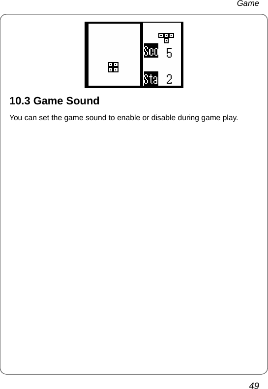 Game 49  10.3 Game Sound You can set the game sound to enable or disable during game play.     