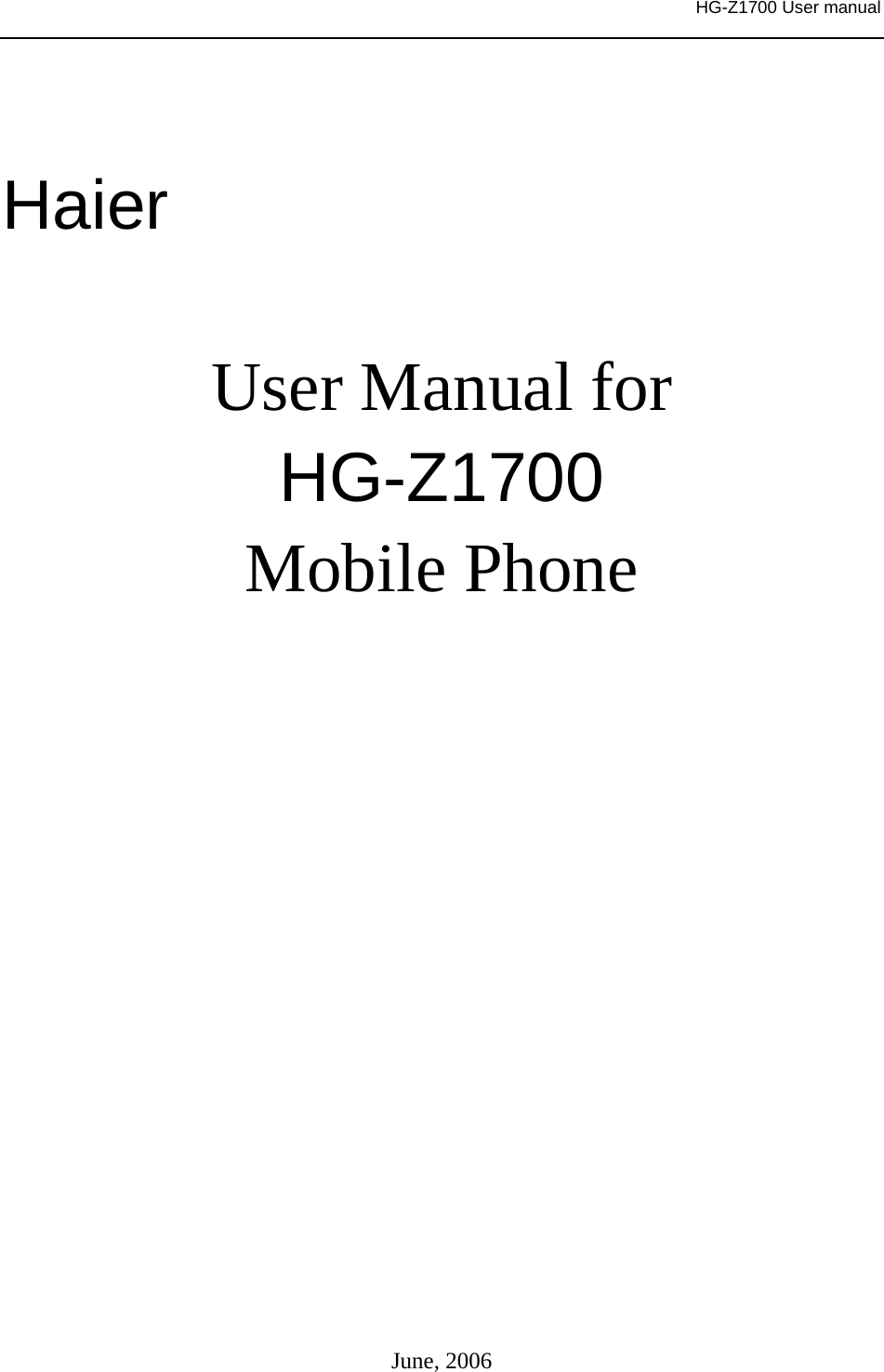     HG-Z1700 User manual     Haier  User Manual for HG-Z1700 Mobile Phone               June, 2006 