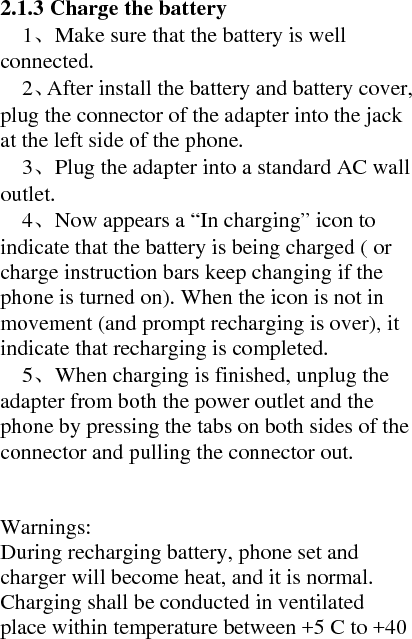 C and using the charger supplied by the manufacture. Unauthorized charger may cause danger and will breach the warranty terms of the mobile phone. 