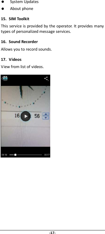 -17-  System Updates  About phone 15. SIM Toolkit This service is provided by the operator. It provides many types of personalized message services. 16. Sound Recorder   Allows you to record sounds. 17. Videos View from list of videos.             
