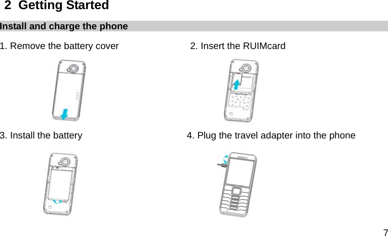  7 2  Getting Started Install and charge the phone 1. Remove the battery cover               2. Insert the RUIMcard                                     3. Install the battery                            4. Plug the travel adapter into the phone                                