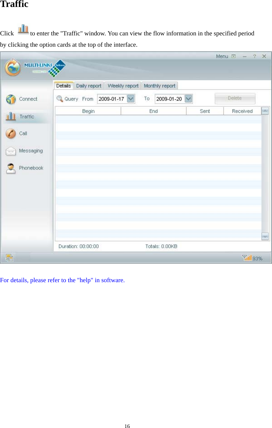  16Traffic Click  to enter the &quot;Traffic&quot; window. You can view the flow information in the specified period by clicking the option cards at the top of the interface.   For details, please refer to the &quot;help&quot; in software.          