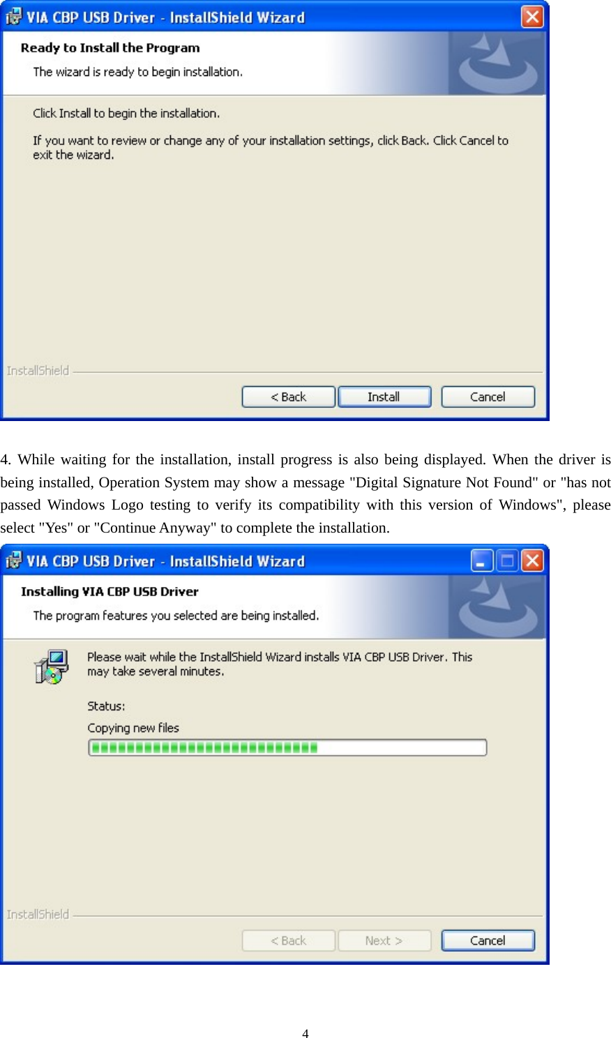  4  4. While waiting for the installation, install progress is also being displayed. When the driver is being installed, Operation System may show a message &quot;Digital Signature Not Found&quot; or &quot;has not passed Windows Logo testing to verify its compatibility with this version of Windows&quot;, please select &quot;Yes&quot; or &quot;Continue Anyway&quot; to complete the installation.  