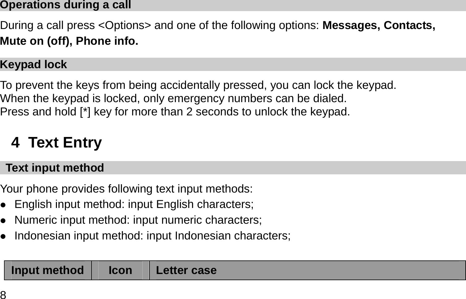  8 Operations during a call During a call press &lt;Options&gt; and one of the following options: Messages, Contacts,   Mute on (off), Phone info. Keypad lock To prevent the keys from being accidentally pressed, you can lock the keypad.   When the keypad is locked, only emergency numbers can be dialed. Press and hold [*] key for more than 2 seconds to unlock the keypad. 4  Text Entry   Text input method Your phone provides following text input methods:  English input method: input English characters;  Numeric input method: input numeric characters;  Indonesian input method: input Indonesian characters;  Input method  Icon  Letter case 