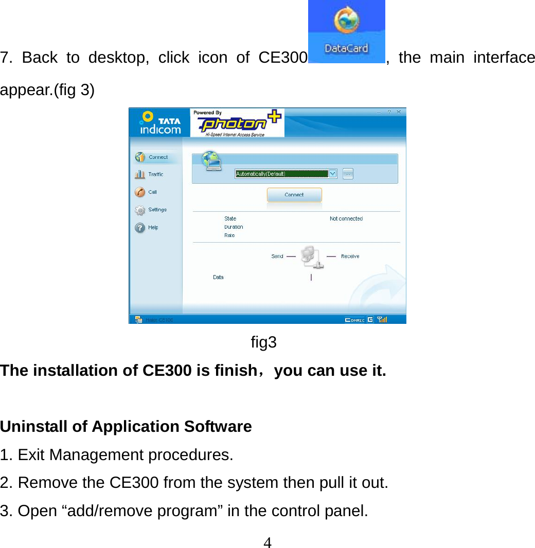 4 7. Back to desktop, click icon of CE300 , the main interface appear.(fig 3)  fig3 The installation of CE300 is finish，you can use it.  Uninstall of Application Software   1. Exit Management procedures. 2. Remove the CE300 from the system then pull it out. 3. Open “add/remove program” in the control panel. 