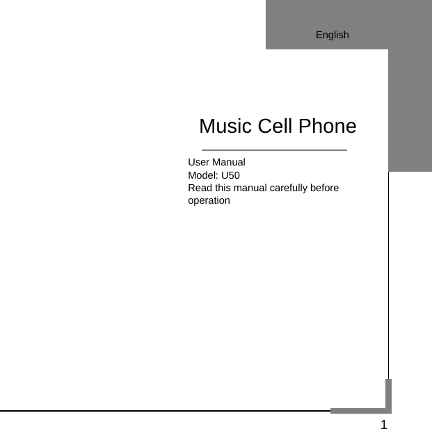   1                                User Manual                        Model: U50                        Read this manual carefully before                        operation              Music Cell Phone English 