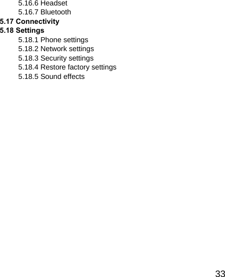   335.16.6 Headset 5.16.7 Bluetooth 5.17 Connectivity 5.18 Settings 5.18.1 Phone settings 5.18.2 Network settings 5.18.3 Security settings 5.18.4 Restore factory settings 5.18.5 Sound effects           