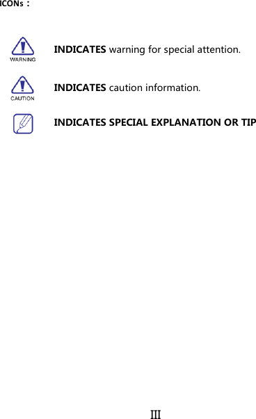 III ICONs：                    INDICATES caution information. INDICATES SPECIAL EXPLANATION OR TIP INDICATES warning for special attention. 