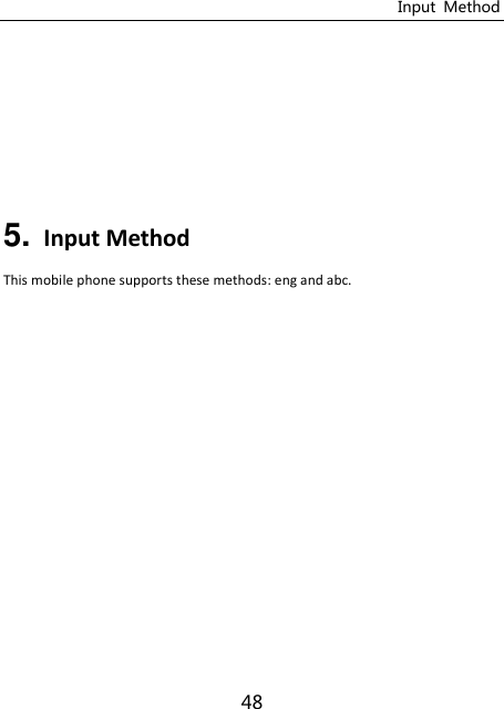 Input  Method 48       5. Input Method   This mobile phone supports these methods: eng and abc.  