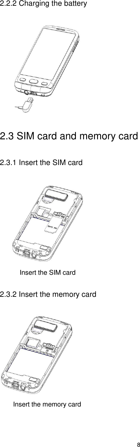 8 2.2.2 Charging the battery  2.3 SIM card and memory card 2.3.1 Insert the SIM card              Insert the SIM card 2.3.2 Insert the memory card    Insert the memory card   
